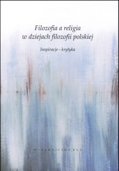 Filozofia a religia w dziejach polskiej filozofii. Inspiracje – krytyka