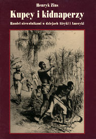  Publikacje Henryka Zinsa: Kupcy i kidnaperzy. Handel niewolnikami w dziejach Afryki i Ameryki 