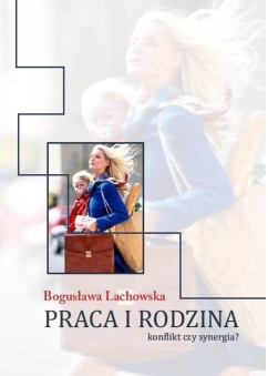 Lachowska B.Praca i rodzina – konflikt czy synergia